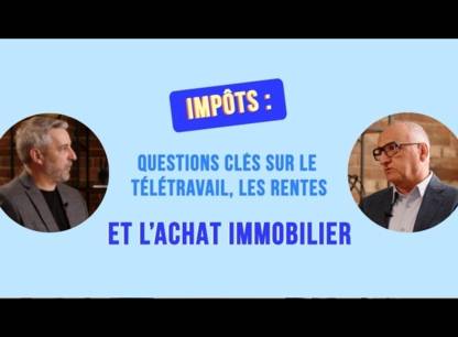 Impôts : question clés sur le télétravail, les rentes et l’immobilier